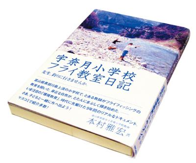 『宇奈月小学校フライ教室日記　先生、釣りに行きませんか。』　川が、ぼくらの教室だった。本当にあった環境教育のドキュメント 本村雅宏（著）