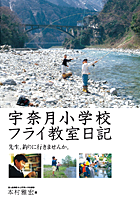 宇奈月小学校フライ教室日記｜川が、ぼくらの教室だった。本当にあった環境教育のドキュメント 本村雅宏（著）-富山県黒部市教員